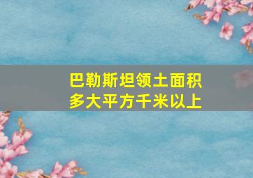 巴勒斯坦领土面积多大平方千米以上