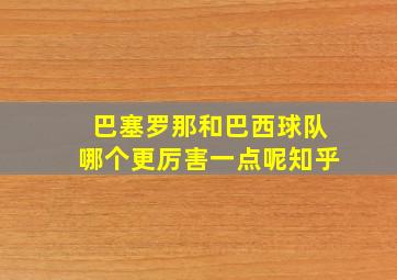 巴塞罗那和巴西球队哪个更厉害一点呢知乎