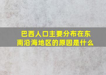 巴西人口主要分布在东南沿海地区的原因是什么