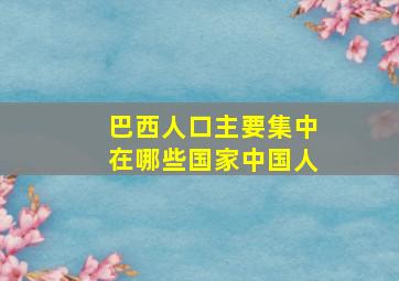 巴西人口主要集中在哪些国家中国人