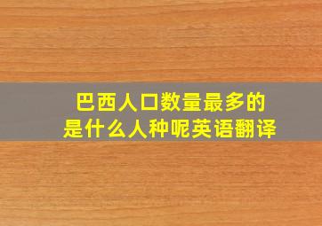 巴西人口数量最多的是什么人种呢英语翻译