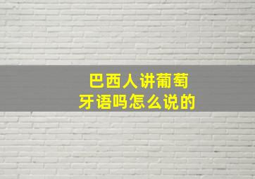 巴西人讲葡萄牙语吗怎么说的