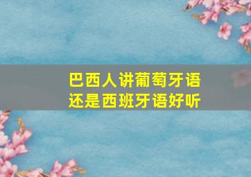 巴西人讲葡萄牙语还是西班牙语好听