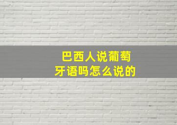 巴西人说葡萄牙语吗怎么说的