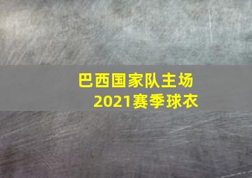 巴西国家队主场2021赛季球衣