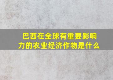 巴西在全球有重要影响力的农业经济作物是什么