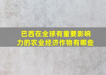 巴西在全球有重要影响力的农业经济作物有哪些