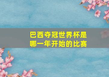 巴西夺冠世界杯是哪一年开始的比赛