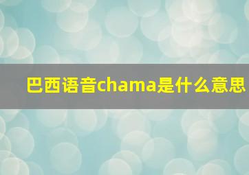 巴西语音chama是什么意思