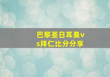 巴黎圣日耳曼vs拜仁比分分享