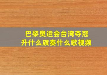 巴黎奥运会台湾夺冠升什么旗奏什么歌视频