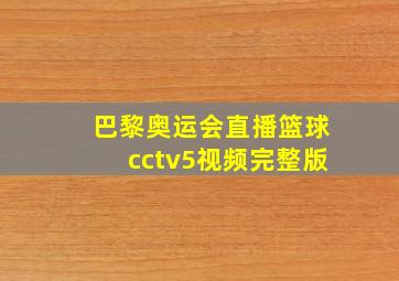 巴黎奥运会直播篮球cctv5视频完整版