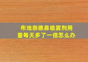 布地奈德鼻喷雾剂用量每天多了一倍怎么办