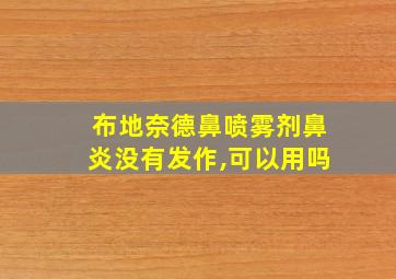 布地奈德鼻喷雾剂鼻炎没有发作,可以用吗