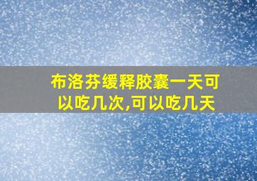 布洛芬缓释胶囊一天可以吃几次,可以吃几天