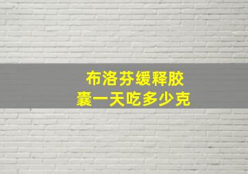 布洛芬缓释胶囊一天吃多少克