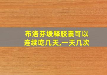 布洛芬缓释胶囊可以连续吃几天,一天几次