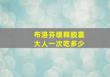 布洛芬缓释胶囊大人一次吃多少