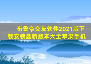 布鲁帝交友软件2021版下载安装最新版本大全苹果手机