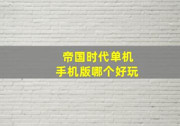 帝国时代单机手机版哪个好玩