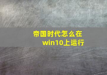 帝国时代怎么在win10上运行