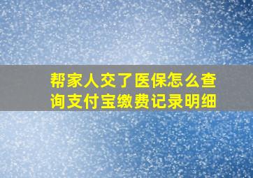 帮家人交了医保怎么查询支付宝缴费记录明细