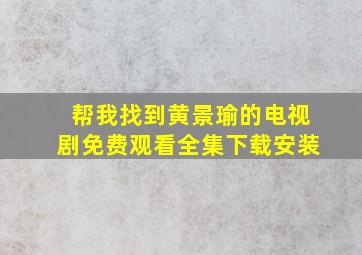 帮我找到黄景瑜的电视剧免费观看全集下载安装