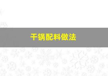 干锅配料做法