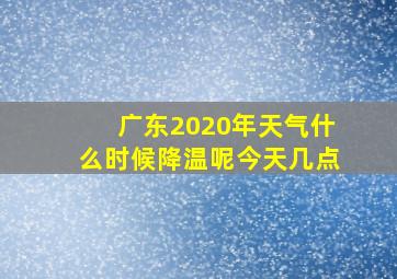 广东2020年天气什么时候降温呢今天几点