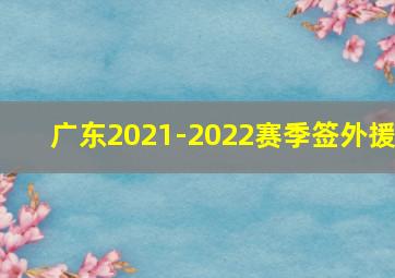 广东2021-2022赛季签外援