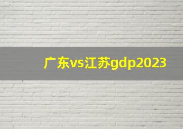 广东vs江苏gdp2023