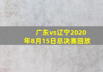 广东vs辽宁2020年8月15日总决赛回放