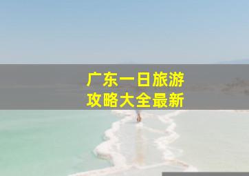 广东一日旅游攻略大全最新