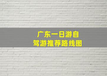 广东一日游自驾游推荐路线图