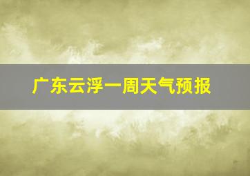 广东云浮一周天气预报