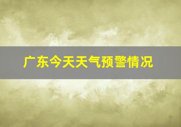 广东今天天气预警情况