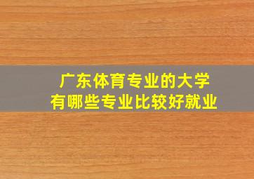 广东体育专业的大学有哪些专业比较好就业