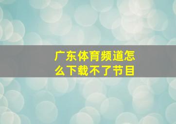 广东体育频道怎么下载不了节目