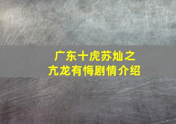 广东十虎苏灿之亢龙有悔剧情介绍