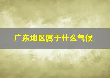 广东地区属于什么气候