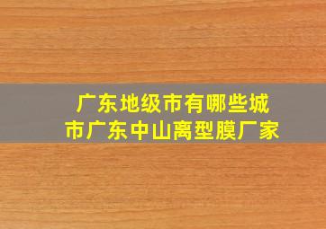 广东地级市有哪些城市广东中山离型膜厂家