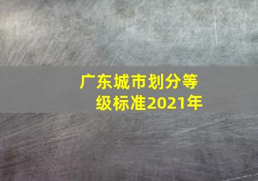 广东城市划分等级标准2021年