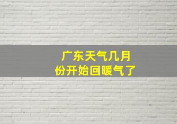 广东天气几月份开始回暖气了