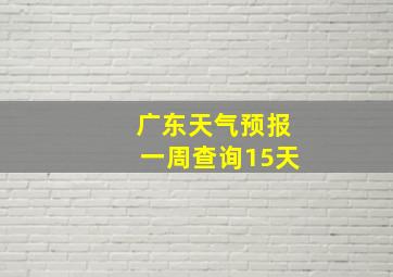 广东天气预报一周查询15天