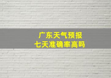 广东天气预报七天准确率高吗