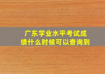 广东学业水平考试成绩什么时候可以查询到