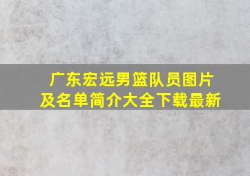 广东宏远男篮队员图片及名单简介大全下载最新