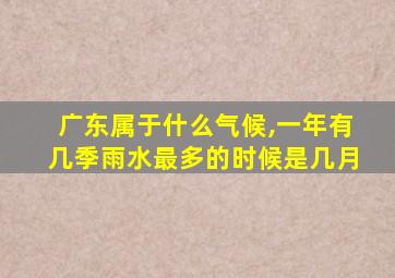 广东属于什么气候,一年有几季雨水最多的时候是几月