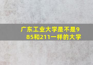 广东工业大学是不是985和211一样的大学