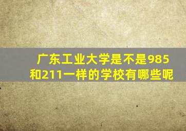 广东工业大学是不是985和211一样的学校有哪些呢